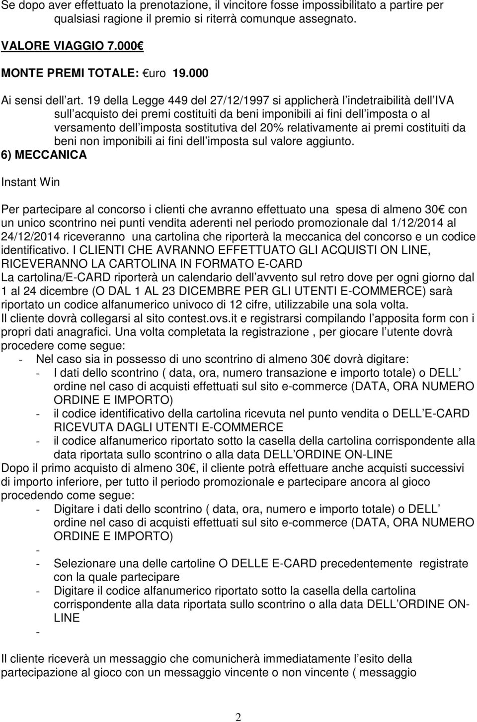 19 della Legge 449 del 27/12/1997 si applicherà l indetraibilità dell IVA sull acquisto dei premi costituiti da beni imponibili ai fini dell imposta o al versamento dell imposta sostitutiva del 20%