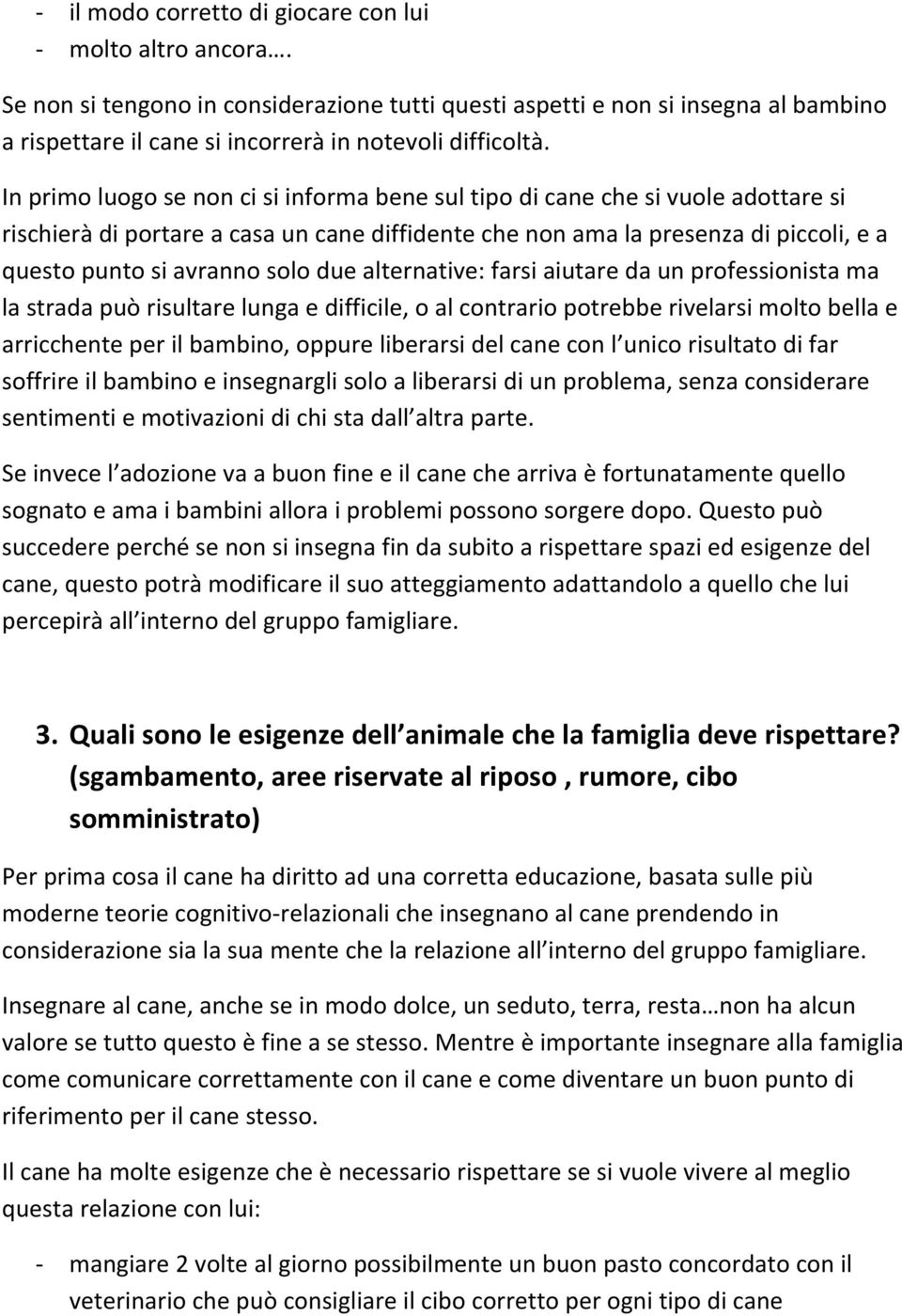 In primo luogo se non ci si informa bene sul tipo di cane che si vuole adottare si rischierà di portare a casa un cane diffidente che non ama la presenza di piccoli, e a questo punto si avranno solo