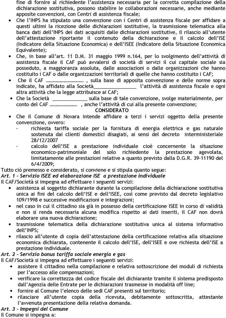 trasmissione telematica alla banca dati dell INPS dei dati acquisiti dalle dichiarazioni sostitutive, il rilascio all utente dell attestazione riportante il contenuto della dichiarazione e il calcolo