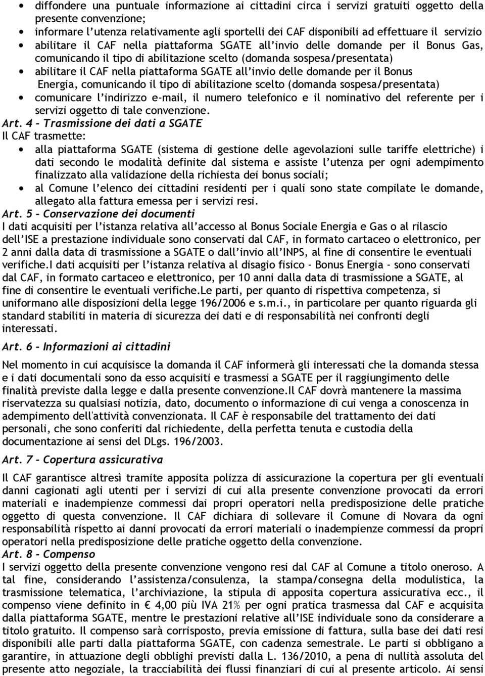 SGATE all invio delle domande per il Bonus Energia, comunicando il tipo di abilitazione scelto (domanda sospesa/presentata) comunicare l indirizzo e-mail, il numero telefonico e il nominativo del