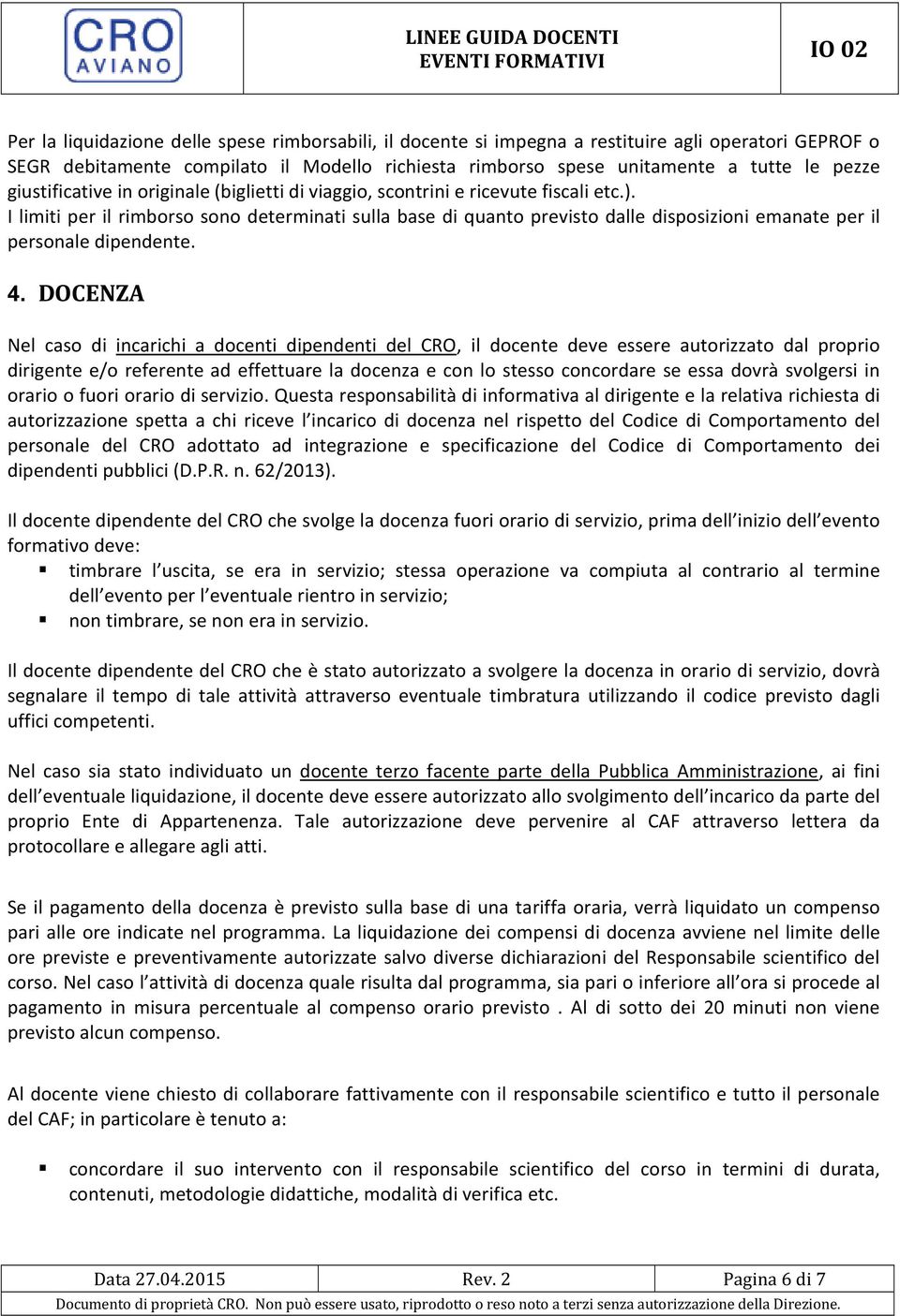 I limiti per il rimborso sono determinati sulla base di quanto previsto dalle disposizioni emanate per il personale dipendente. 4.