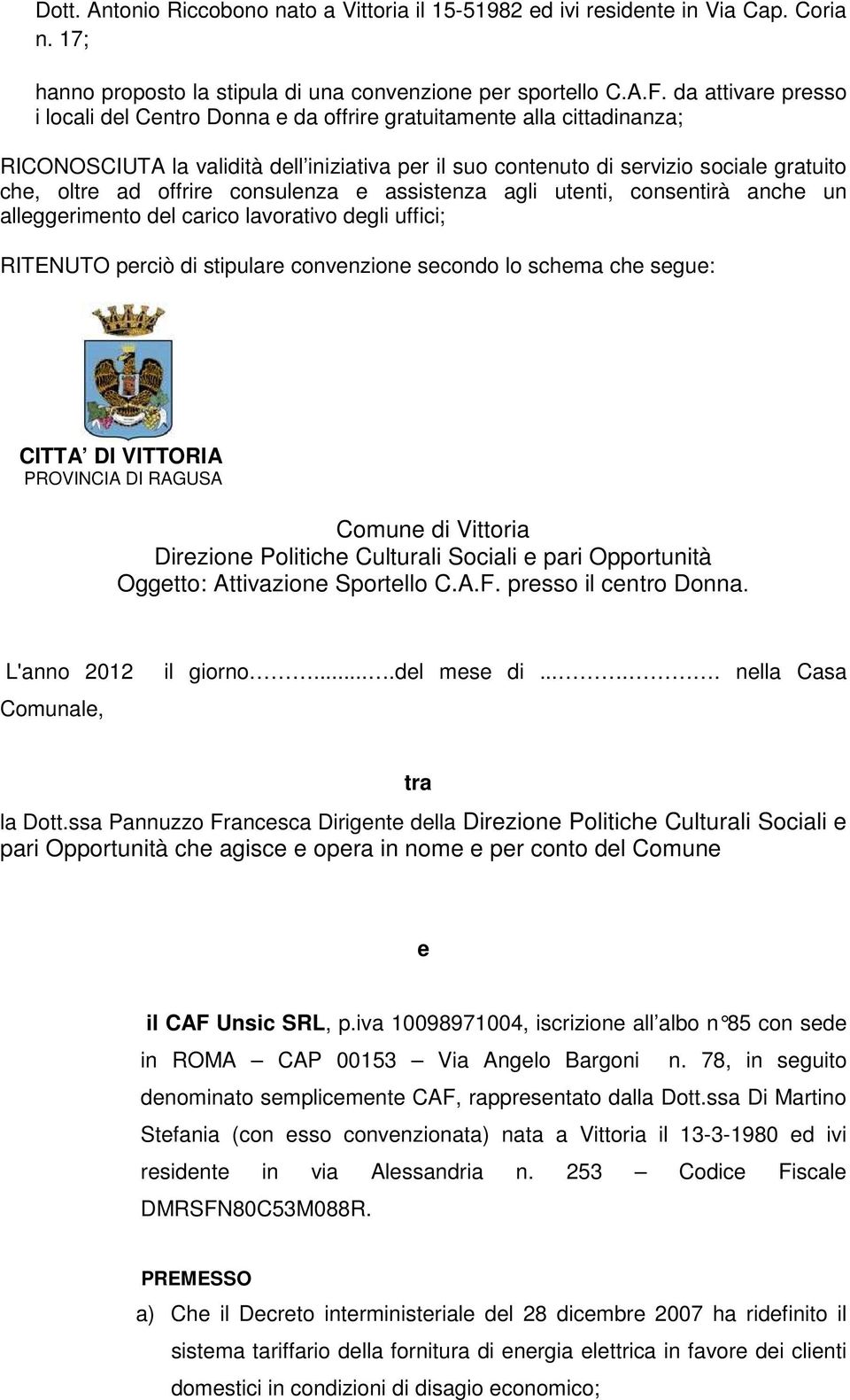 offrire consulenza e assistenza agli utenti, consentirà anche un alleggerimento del carico lavorativo degli uffici; RITENUTO perciò di stipulare convenzione secondo lo schema che segue: CITTA DI