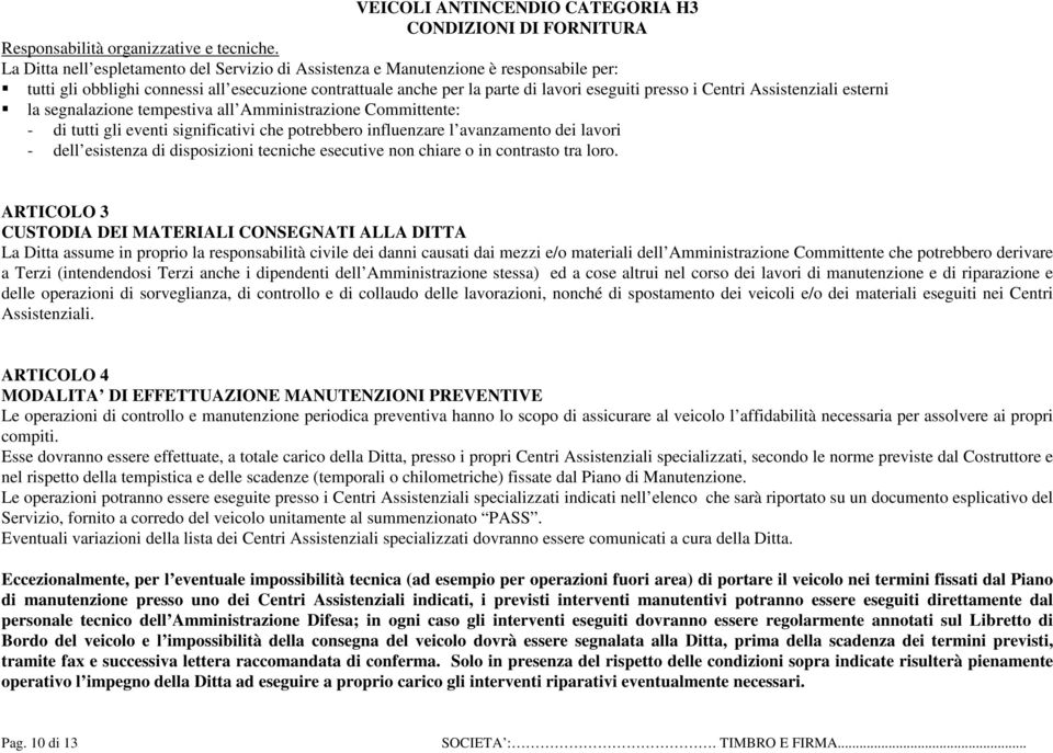 Assistenziali esterni la segnalazione tempestiva all Amministrazione Committente: - di tutti gli eventi significativi che potrebbero influenzare l avanzamento dei lavori - dell esistenza di