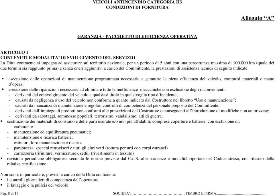 000 km (quale dei due termini sia raggiunto prima) e senza oneri aggiuntivi a carico del Committente, le prestazioni di assistenza tecnica di seguito indicate: esecuzione delle operazioni di