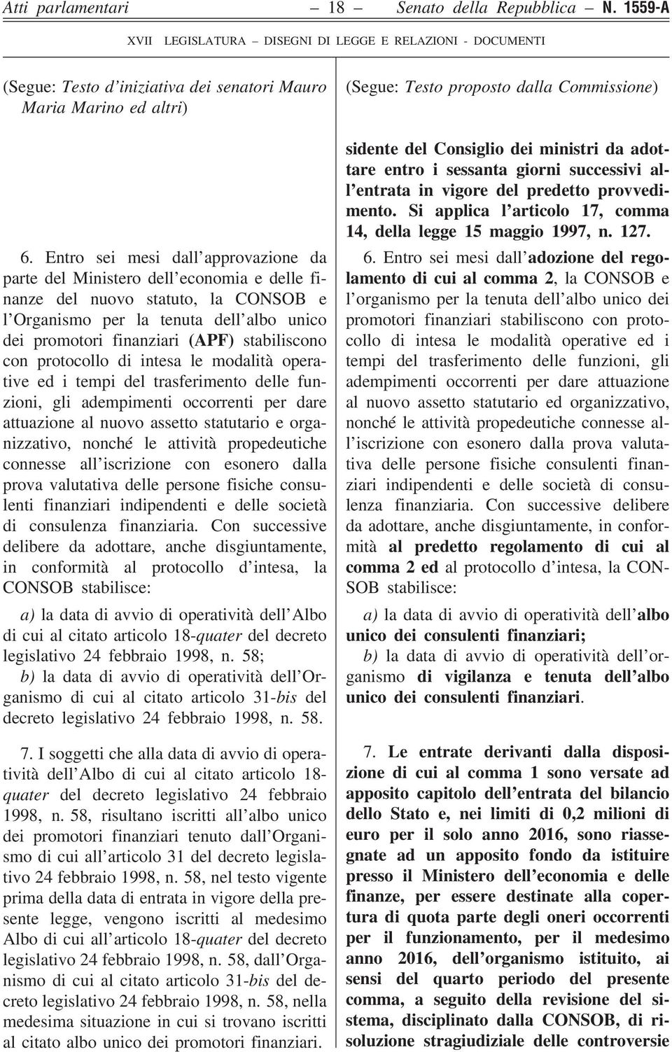 stabiliscono con protocollo di intesa le modalità operative ed i tempi del trasferimento delle funzioni, gli adempimenti occorrenti per dare attuazione al nuovo assetto statutario e organizzativo,