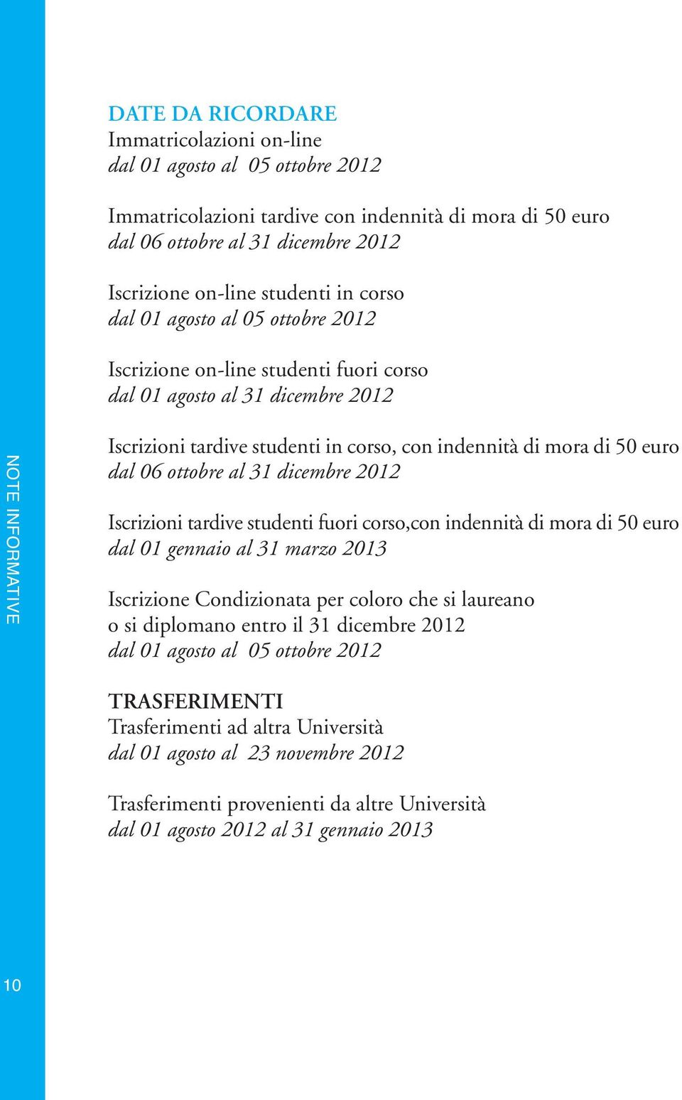 Iscrizioni tardive studenti fuori corso,con indennità di mora di 50 euro dal 01 gennaio al 31 marzo 2013 Iscrizione Condizionata per coloro che si laureano o si diplomano entro il