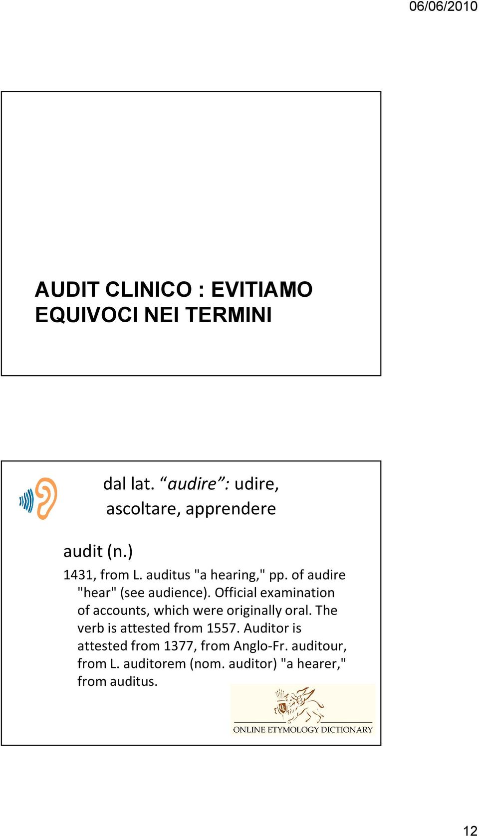 of audire "hear" (see audience). Official examination of accounts, which were originally oral.
