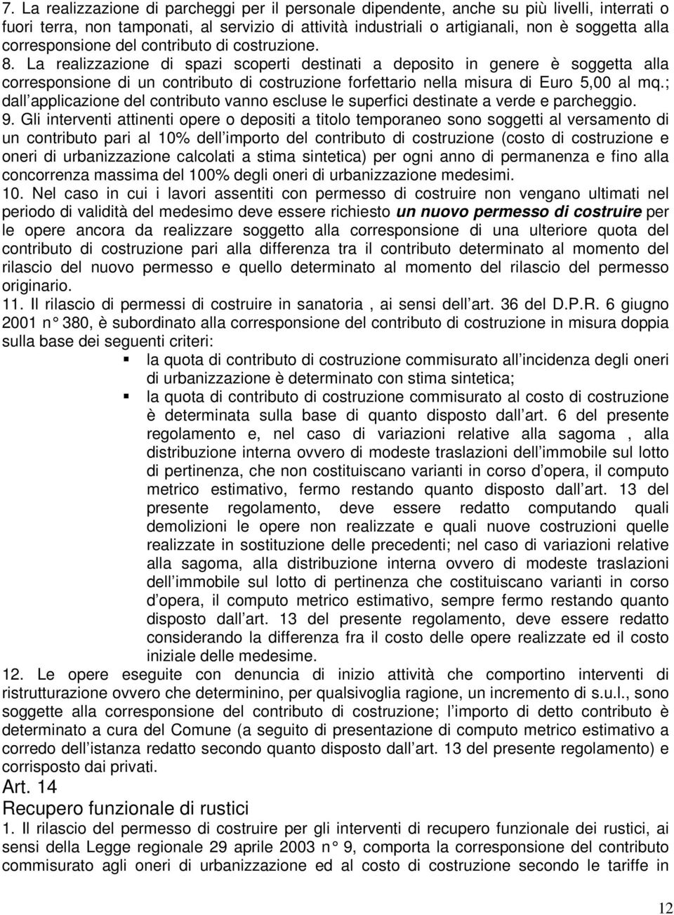 La realizzazione di spazi scoperti destinati a deposito in genere è soggetta alla corresponsione di un contributo di costruzione forfettario nella misura di Euro 5,00 al mq.