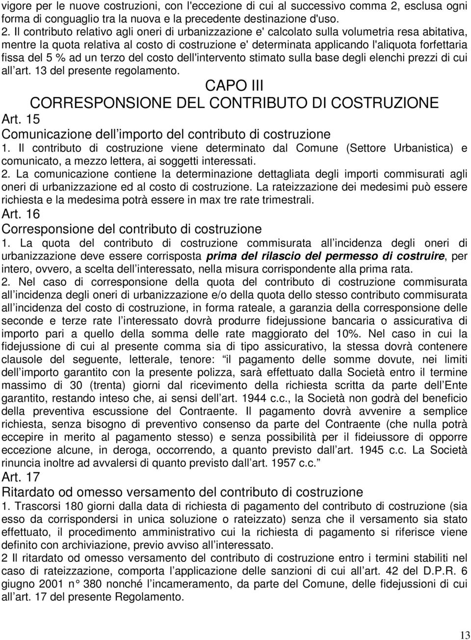 Il contributo relativo agli oneri di urbanizzazione e' calcolato sulla volumetria resa abitativa, mentre la quota relativa al costo di costruzione e' determinata applicando l'aliquota forfettaria