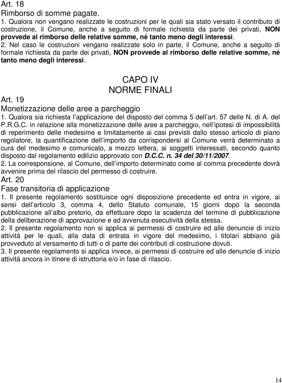 Qualora non vengano realizzate le costruzioni per le quali sia stato versato il contributo di costruzione, il Comune, anche a seguito di formale richiesta da parte dei privati, NON provvede al