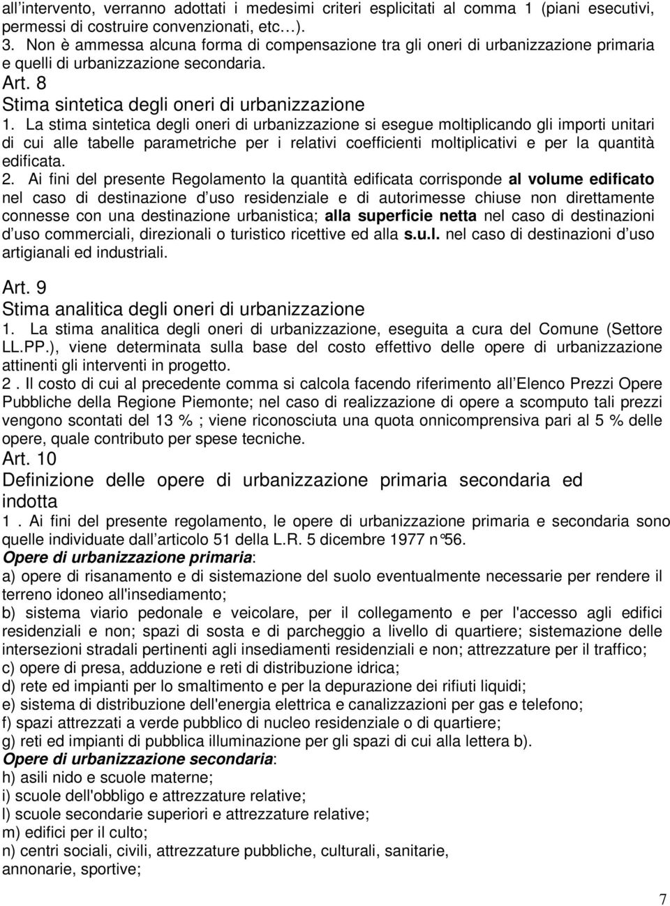 La stima sintetica degli oneri di urbanizzazione si esegue moltiplicando gli importi unitari di cui alle tabelle parametriche per i relativi coefficienti moltiplicativi e per la quantità edificata. 2.