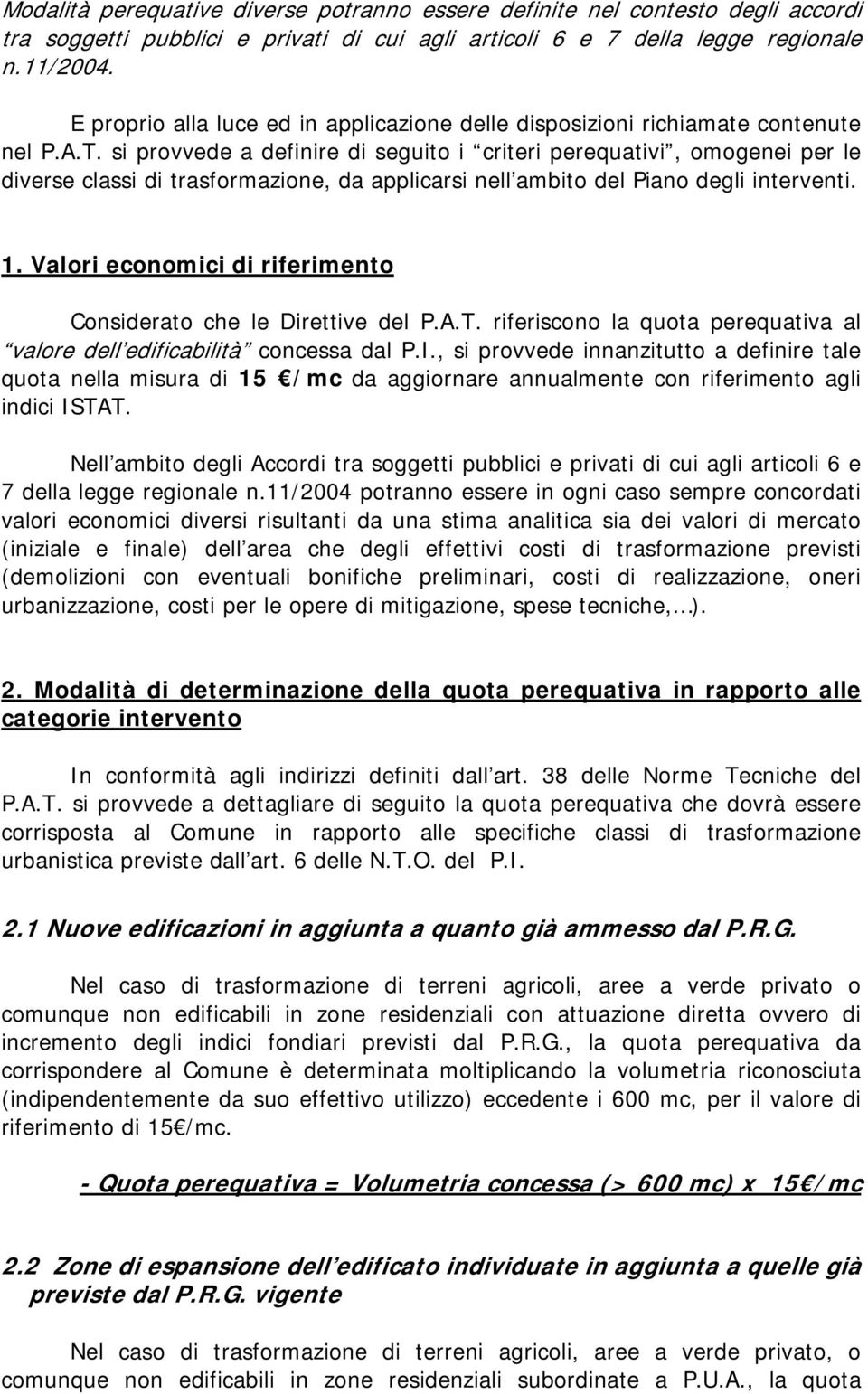 si provvede a definire di seguito i criteri perequativi, omogenei per le diverse classi di trasformazione, da applicarsi nell ambito del Piano degli interventi. 1.