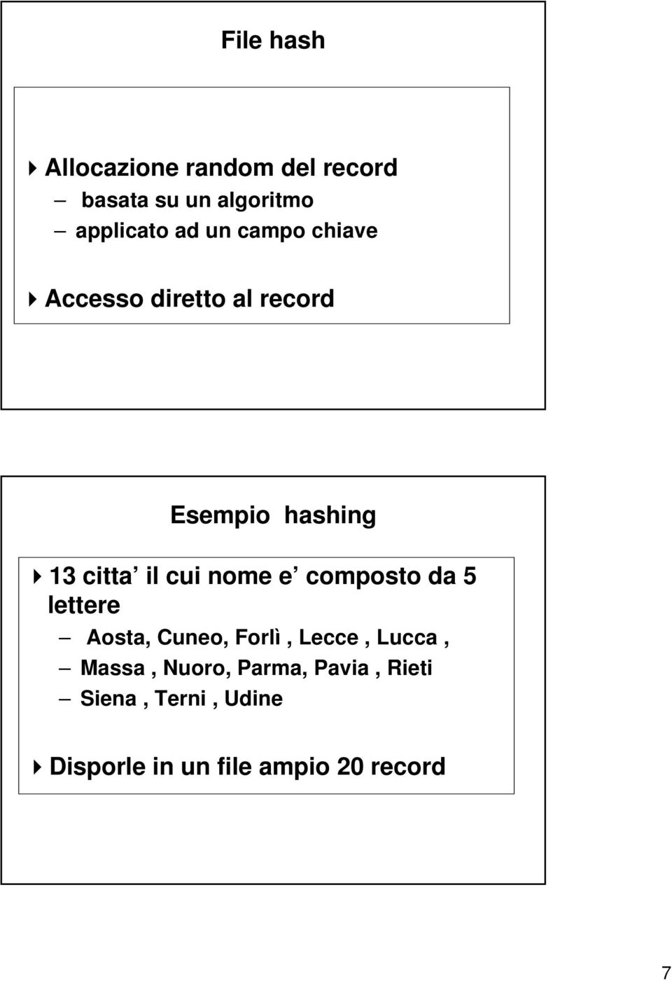 nome e composto da 5 lettere Aosta, Cuneo, Forlì, Lecce, Lucca, Massa,