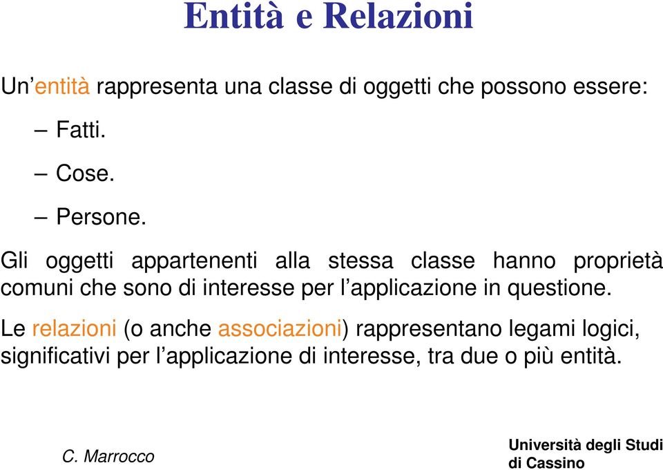 Gli oggetti appartenenti alla stessa classe hanno proprietà comuni che sono di interesse