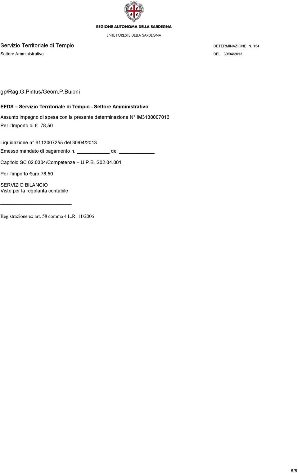 30/04/2013 Emesso mandato di pagamento n. del Capitolo SC 02.0304/Competenze U.P.B. S02.04.001 Per l importo uro 78,50 SERVIZIO BILANCIO Visto per la regolarità contabile Registrazione ex art.