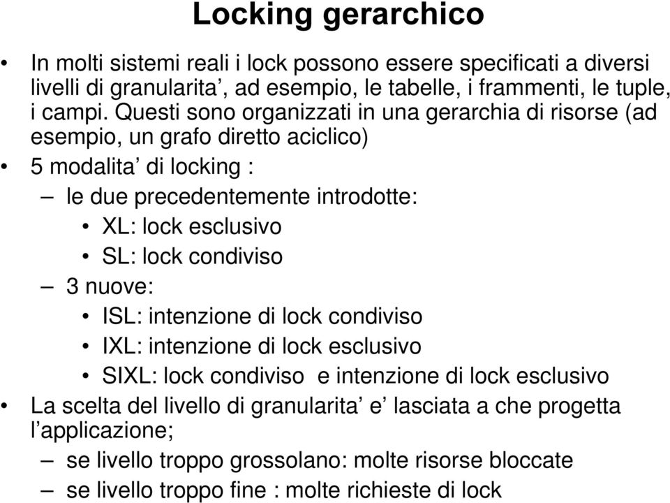 esclusivo SL: lock condiviso 3 nuove: ISL: intenzione di lock condiviso IXL: intenzione di lock esclusivo SIXL: lock condiviso e intenzione di lock esclusivo La
