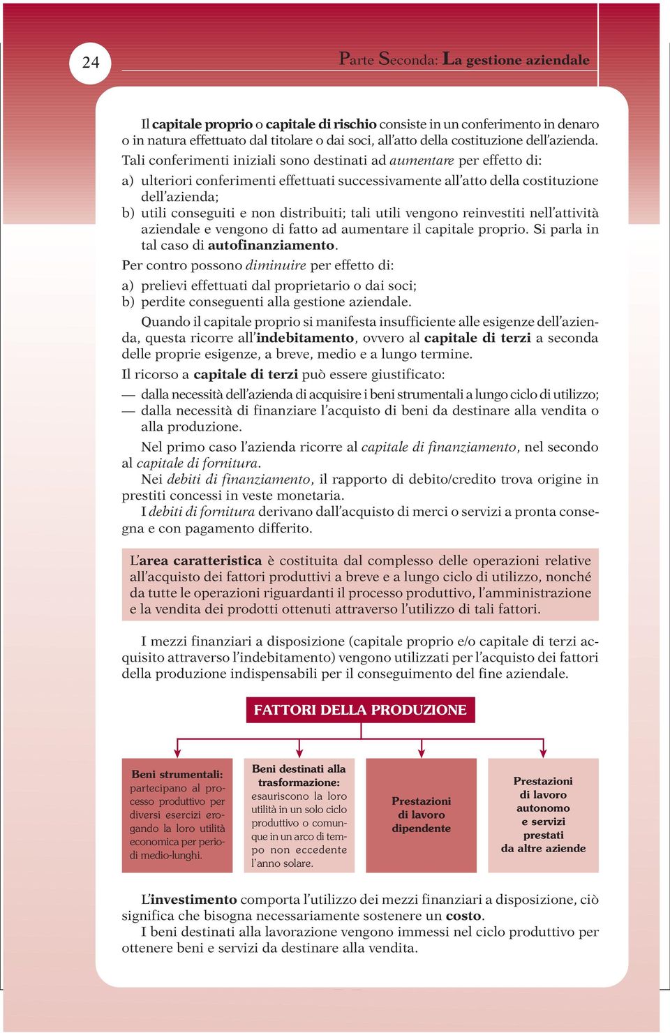 Tali conferimenti iniziali sono destinati ad aumentare per effetto di: a) ulteriori conferimenti effettuati successivamente all atto della costituzione dell azienda; b) utili conseguiti e non