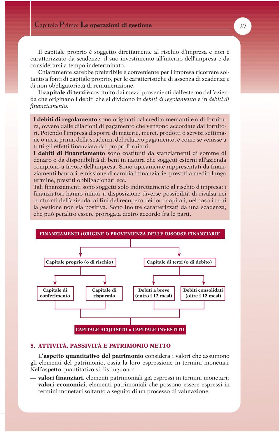 Chiaramente sarebbe preferibile e conveniente per l impresa ricorrere soltanto a fonti di capitale proprio, per le caratteristiche di assenza di scadenze e di non obbligatorietà di remunerazione.