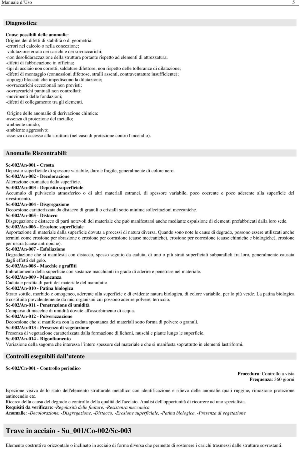 montaggio (connessioni difettose, stralli assenti, contraventature insufficiente); -appoggi bloccati che impediscono la dilatazione; -sovraccarichi eccezionali non previsti; -sovraccarichi puntuali