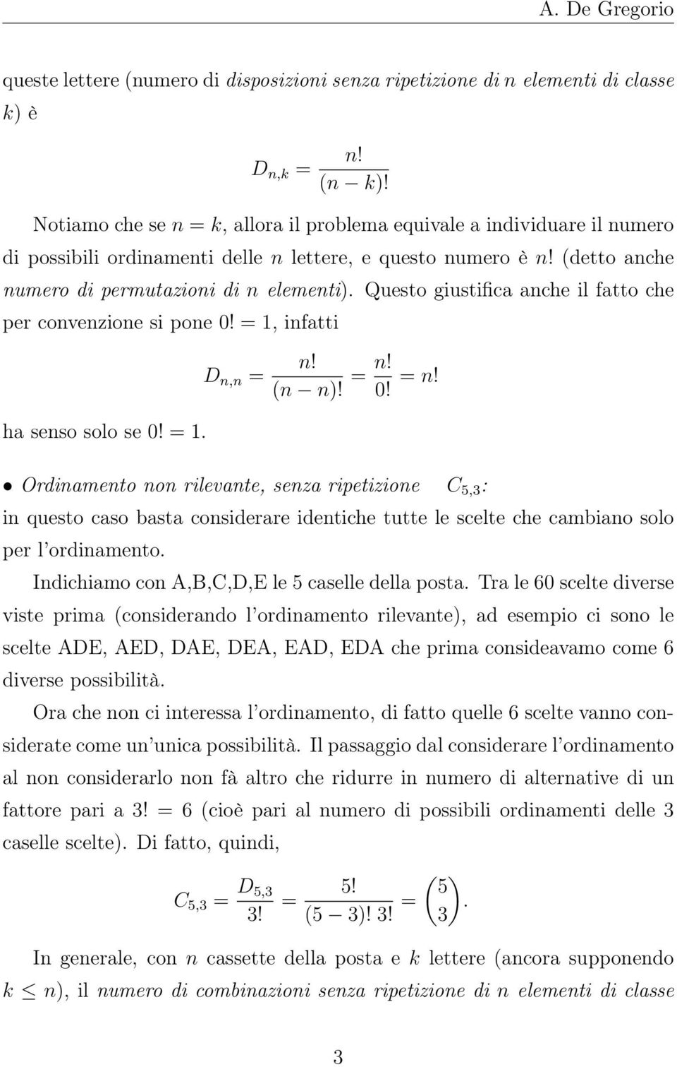 (detto anche numero di permutazioni di n elementi) Questo giustifica anche il fatto che per convenzione si pone 0! = 1, infatti ha senso solo se 0! = 1 D n,n = n!