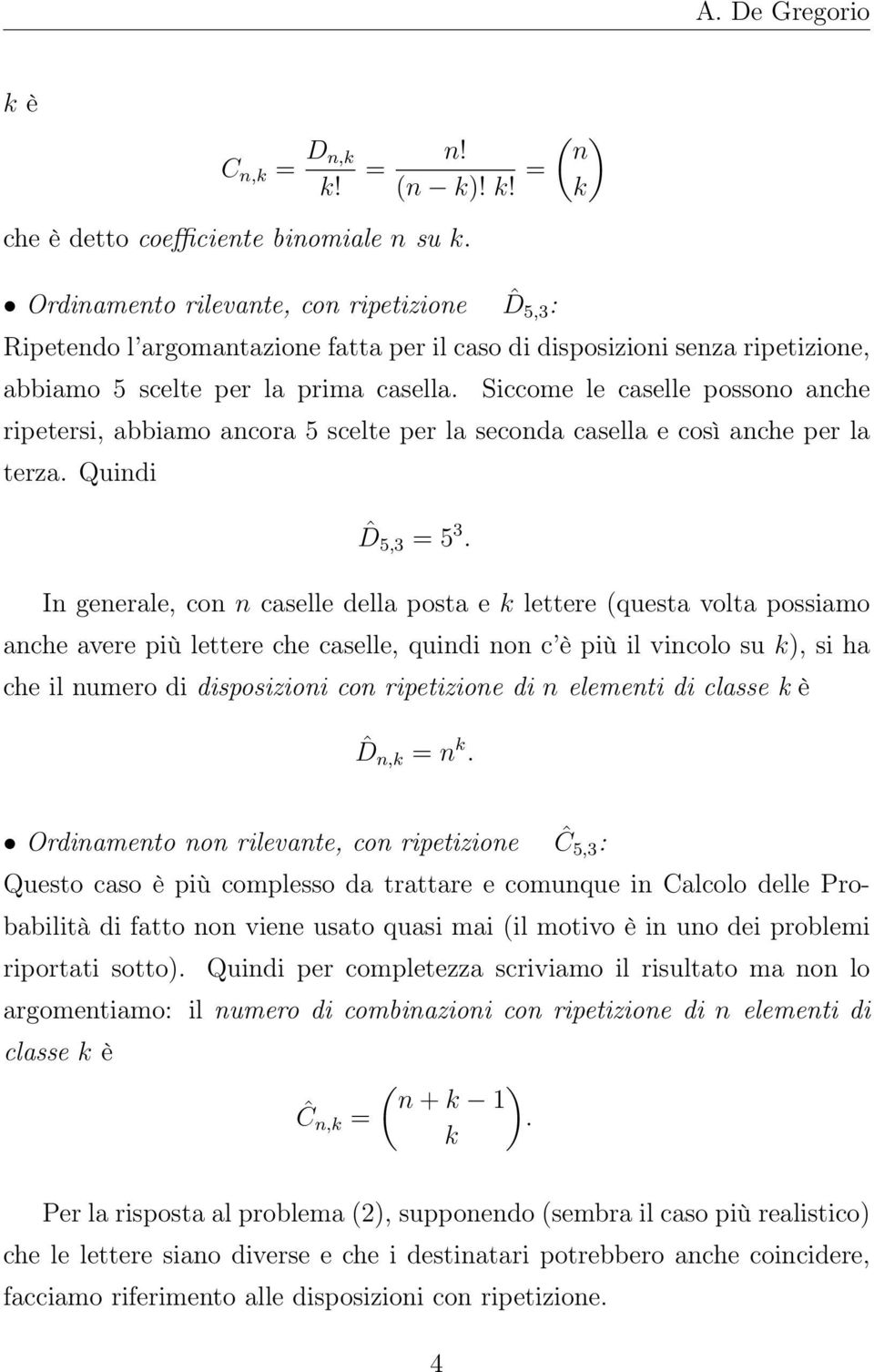 ! k! = ( ) n k che è detto coefficiente binomiale n su k Ordinamento rilevante, con ripetizione ˆD5,3 : Ripetendo l argomantazione fatta per il caso di disposizioni senza ripetizione, abbiamo 5