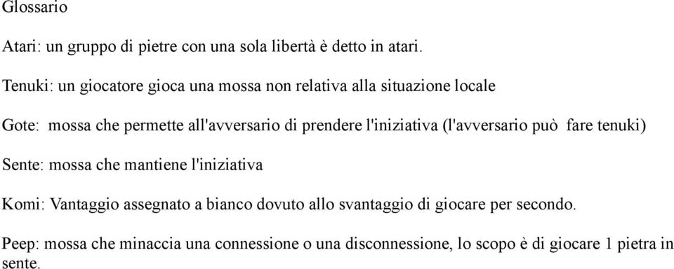 prendere l'iniziativa (l'avversario può fare tenuki) Sente: mossa che mantiene l'iniziativa Komi: Vantaggio assegnato