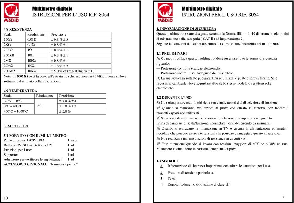 0 % ± 4 0 C ~ 400 C 1 C ± 1.0 % ± 3 400 C ~ 1000 C 5. ACCESSORI ± 2.0 % 5.1 FORNITO CON IL MULTIMETRO.