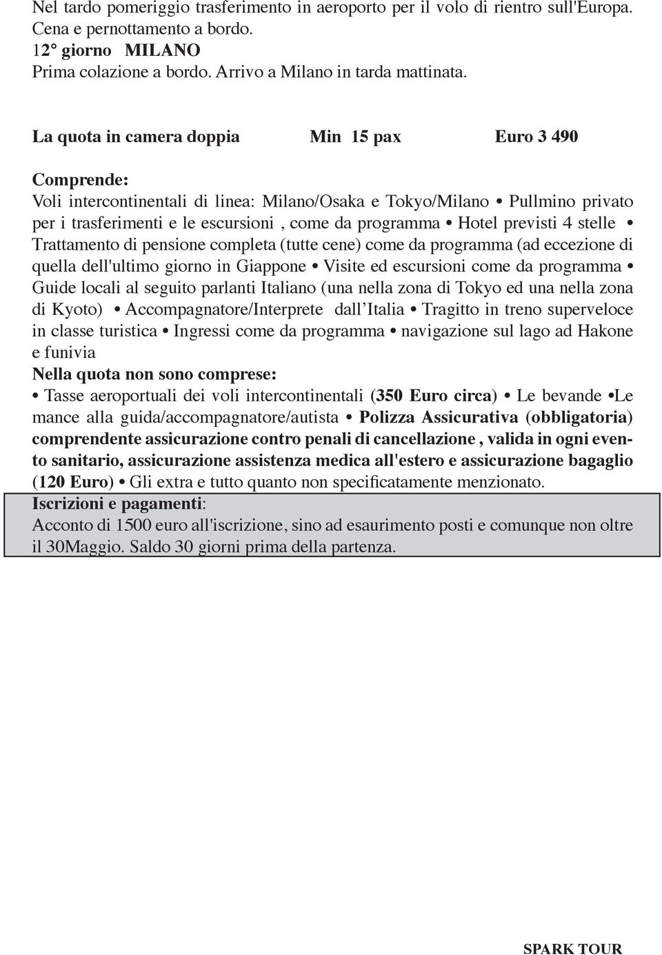 previsti 4 stelle Trattamento di pensione completa (tutte cene) come da programma (ad eccezione di quella dell'ultimo giorno in Giappone Visite ed escursioni come da programma Guide locali al seguito