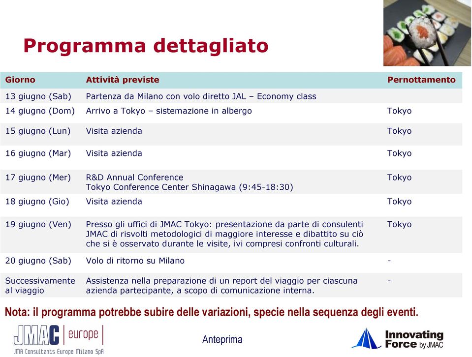 19 giugno (Ven) Presso gli uffici di JMAC Tokyo: presentazione da parte di consulenti JMAC di risvolti metodologici di maggiore interesse e dibattito su ciò che si è osservato durante le visite, ivi