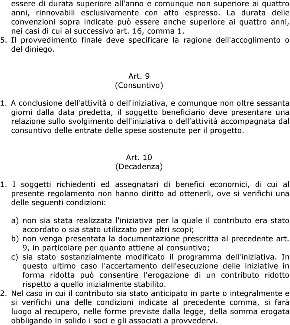 Il provvedimento finale deve specificare la ragione dell'accoglimento o del diniego. Art. 9 (Consuntivo) 1.