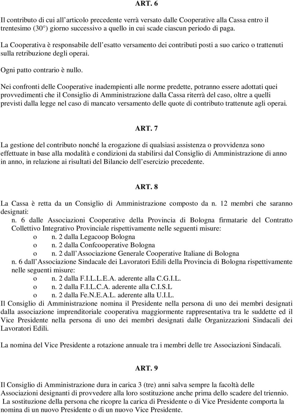 Nei confronti delle Cooperative inadempienti alle norme predette, potranno essere adottati quei provvedimenti che il Consiglio di Amministrazione dalla Cassa riterrà del caso, oltre a quelli previsti