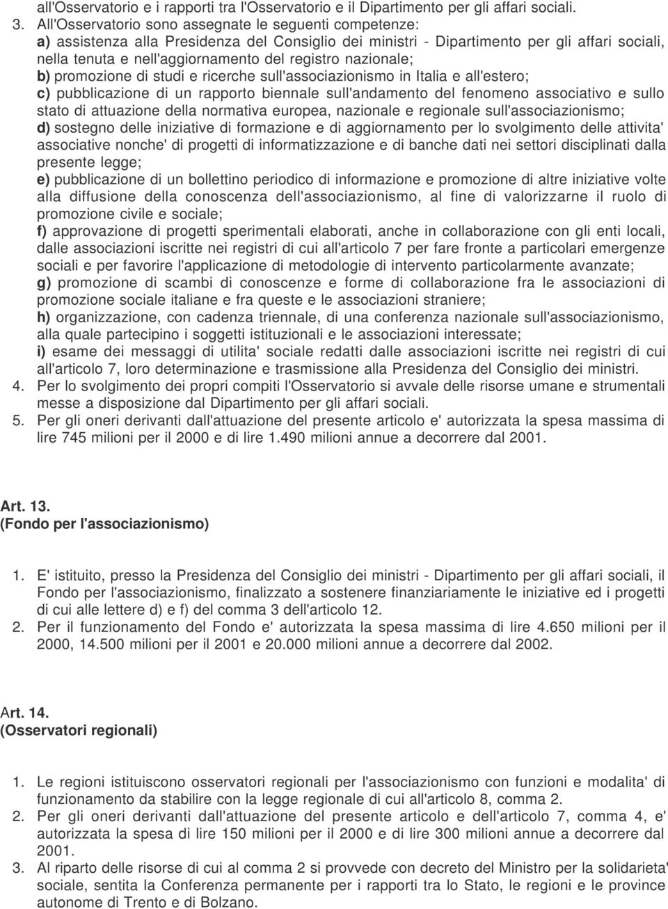 nazionale; b) promozione di studi e ricerche sull'associazionismo in Italia e all'estero; c) pubblicazione di un rapporto biennale sull'andamento del fenomeno associativo e sullo stato di attuazione