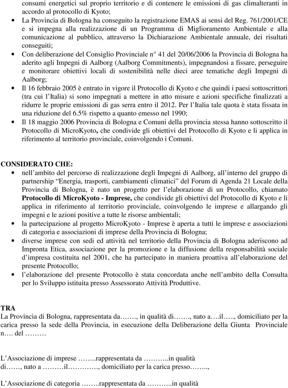 conseguiti; Con deliberazione del Consiglio Provinciale n 41 del 20/06/2006 la Provincia di Bologna ha aderito agli Impegni di Aalborg (Aalborg Commitments), impegnandosi a fissare, perseguire e