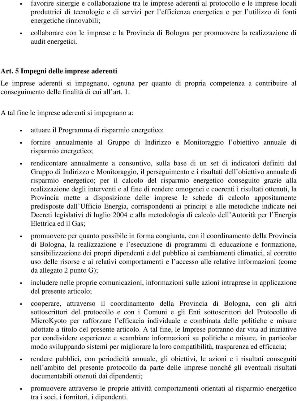 5 Impegni delle imprese aderenti Le imprese aderenti si impegnano, ognuna per quanto di propria competenza a contribuire al conseguimento delle finalità di cui all art. 1.