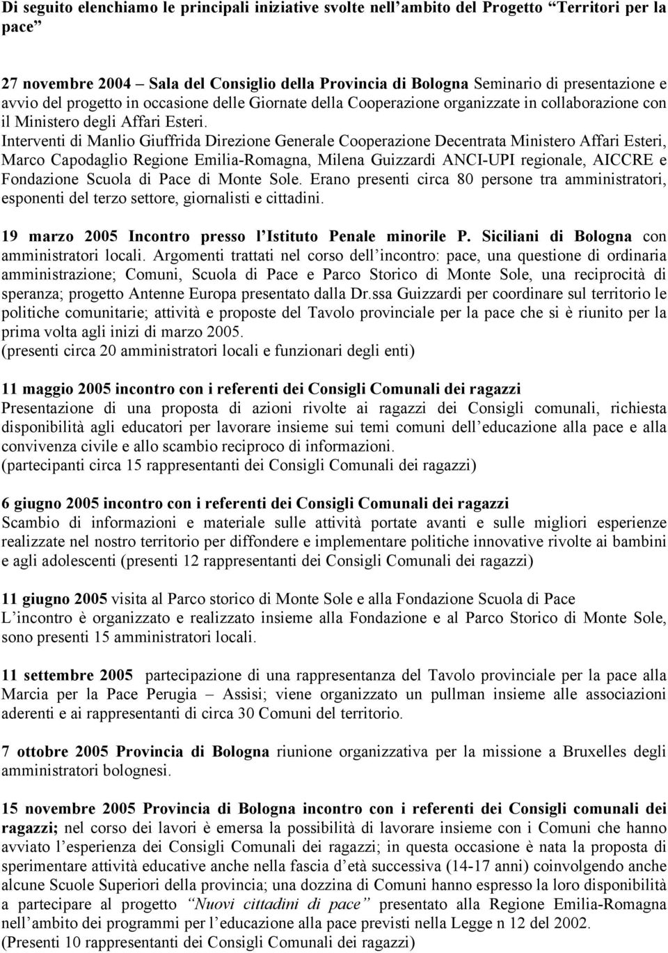 Interventi di Manlio Giuffrida Direzione Generale Cooperazione Decentrata Ministero Affari Esteri, Marco Capodaglio Regione Emilia-Romagna, Milena Guizzardi ANCI-UPI regionale, AICCRE e Fondazione