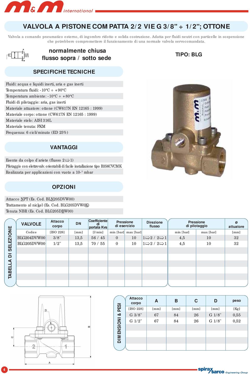 normalmente chiusa flusso sopra / sotto sede SPECIFICHE TECNICHE Fluidi: acqua e liquidi inerti, aria e gas inerti Temperatura fluidi: -10 C +90 C Temperatura ambiente: -10 C +80 C Fluidi di