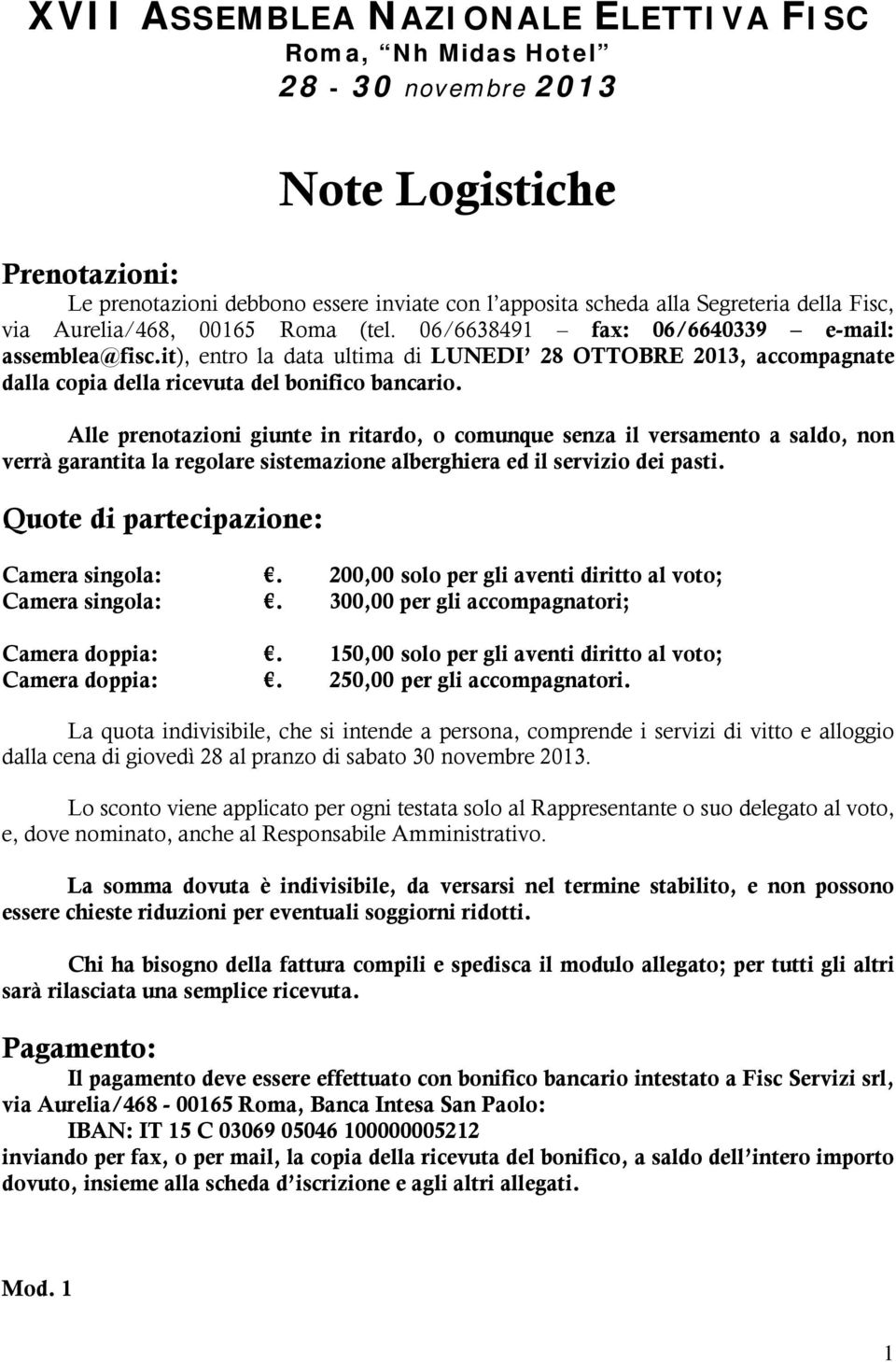 Alle prenotazioni giunte in ritardo, o comunque senza il versamento a saldo, non verrà garantita la regolare sistemazione alberghiera ed il servizio dei pasti.