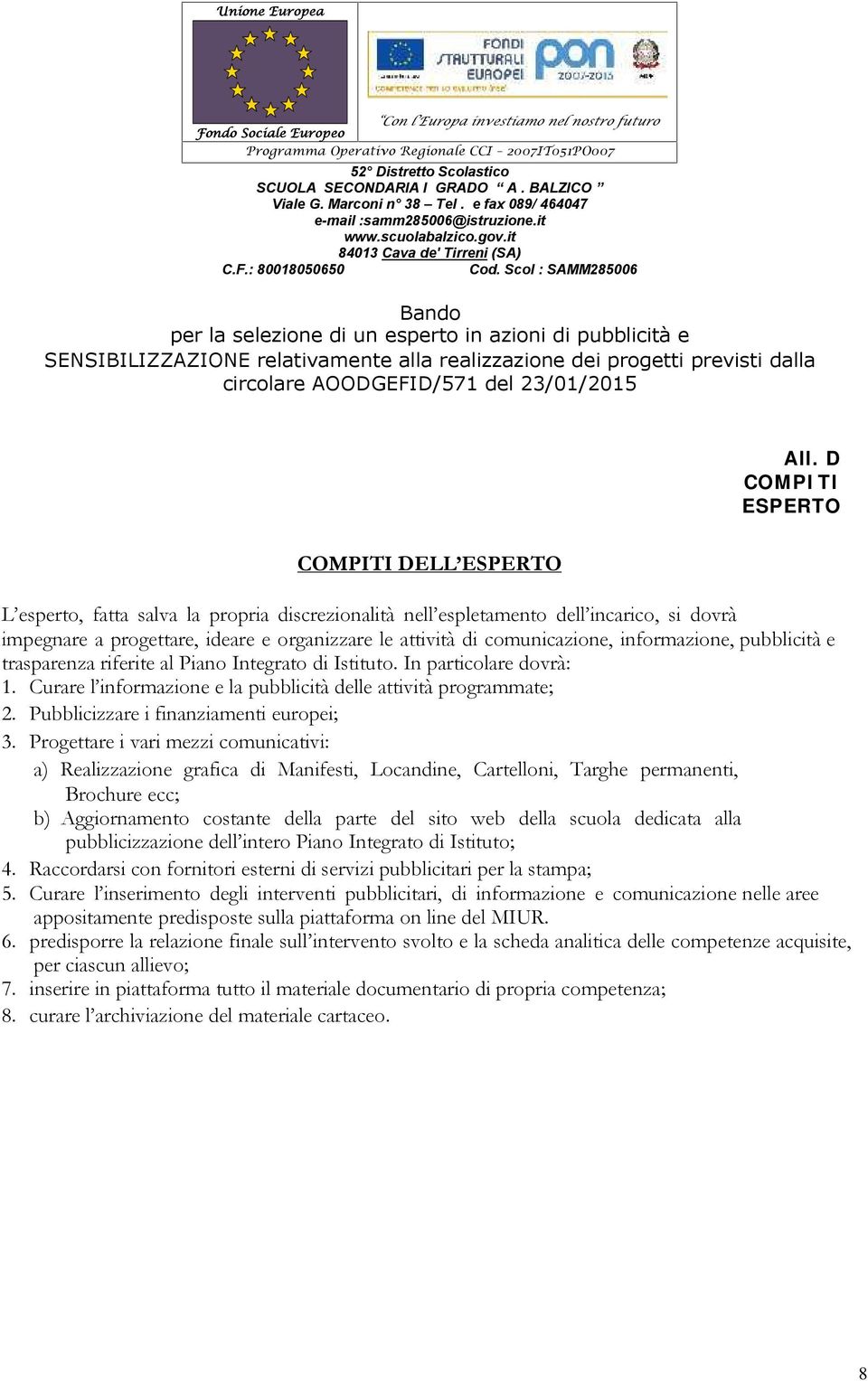 D COMPITI ESPERTO COMPITI DELL ESPERTO L esperto, fatta salva la propria discrezionalità nell espletamento dell incarico, si dovrà impegnare a progettare, ideare e organizzare le attività di