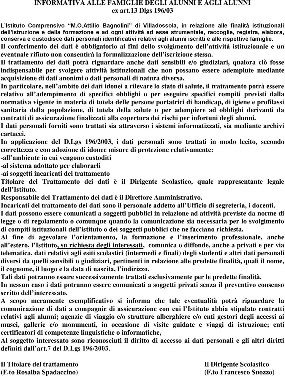 Il conferimento dei dati è obbligatorio ai fini dello svolgimento dell attività istituzionale e un eventuale rifiuto non consentirà la formalizzazione dell iscrizione stessa.