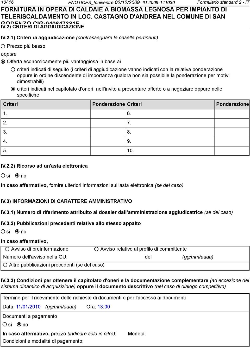 economicamente più vantaggiosa in base ai criteri indicati di seguito (i criteri di aggiudicazione vanno indicati con la relativa ponderazione oppure in ordine discendente di importanza qualora non