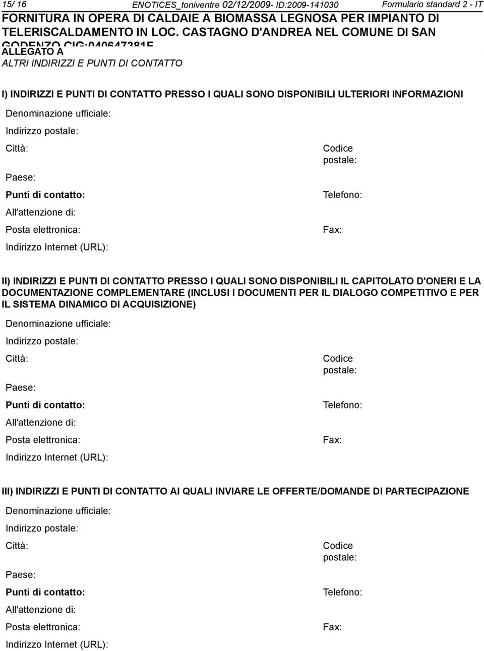 INDIRIZZI E PUNTI DI CONTATTO PRESSO I QUALI SONO DISPONIBILI IL CAPITOLATO D'ONERI E LA DOCUMENTAZIONE COMPLEMENTARE (INCLUSI I DOCUMENTI PER IL DIALOGO COMPETITIVO E PER IL SISTEMA DINAMICO DI