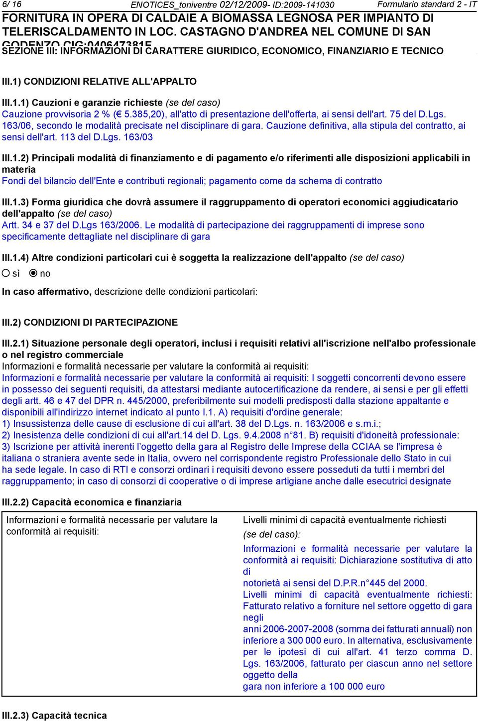 163/06, secondo le modalità precisate nel disciplinare di gara. Cauzione definitiva, alla stipula del contratto, ai sensi dell'art. 113 del D.Lgs. 163/03 III.1.2) Principali modalità di finanziamento