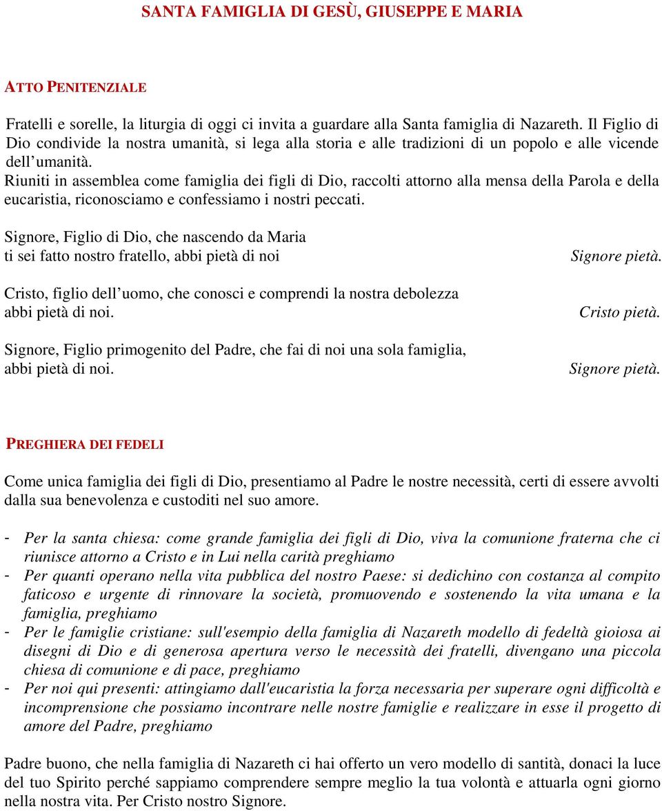 Riuniti in assemblea come famiglia dei figli di Dio, raccolti attorno alla mensa della Parola e della eucaristia, riconosciamo e confessiamo i nostri peccati.