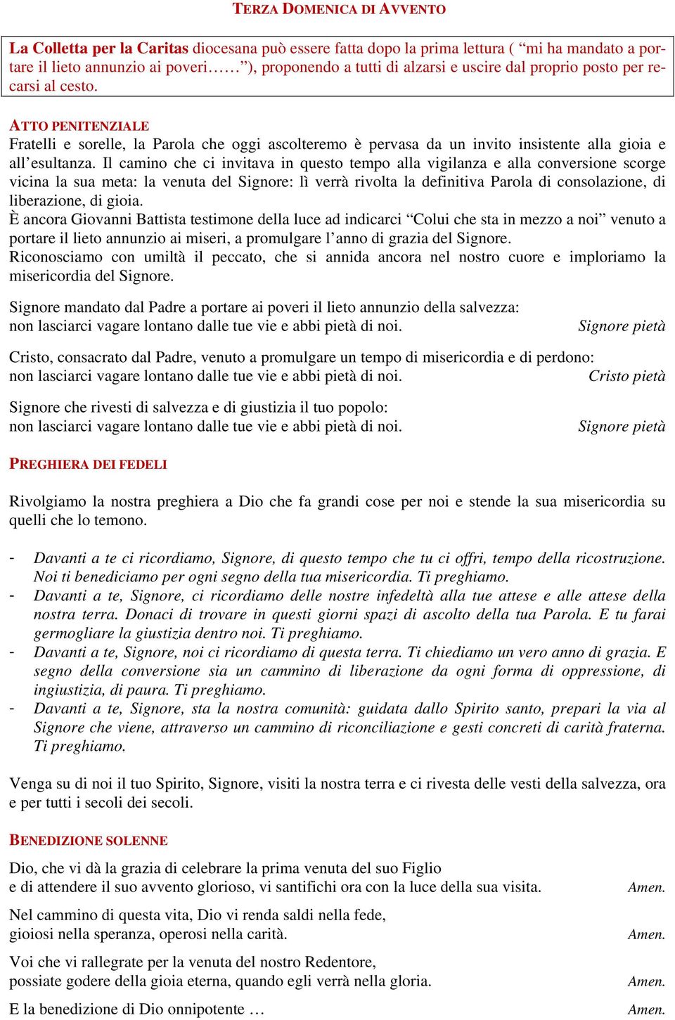 Il camino che ci invitava in questo tempo alla vigilanza e alla conversione scorge vicina la sua meta: la venuta del Signore: lì verrà rivolta la definitiva Parola di consolazione, di liberazione, di