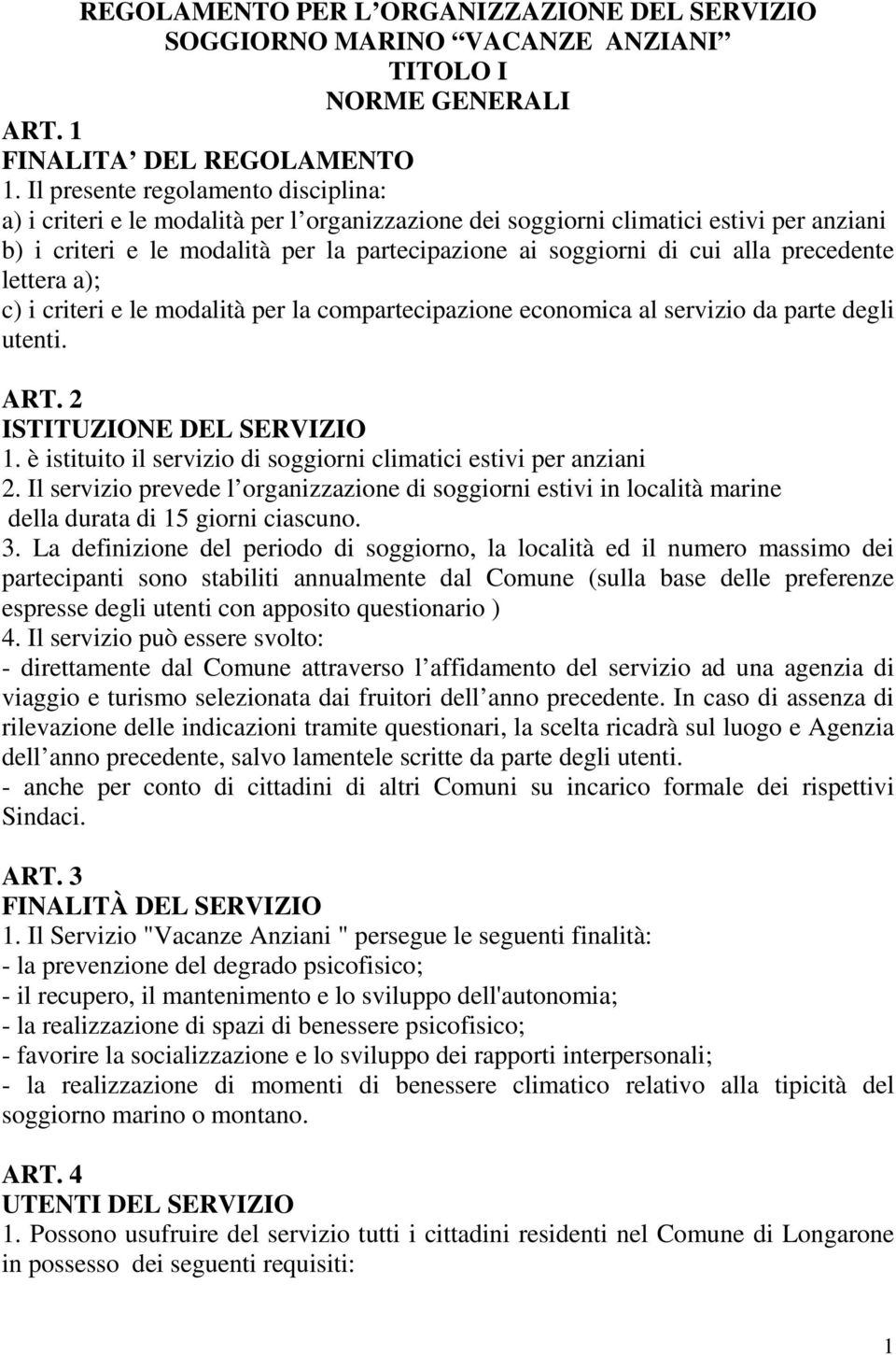 alla precedente lettera a); c) i criteri e le modalità per la compartecipazione economica al servizio da parte degli utenti. ART. 2 ISTITUZIONE DEL SERVIZIO 1.