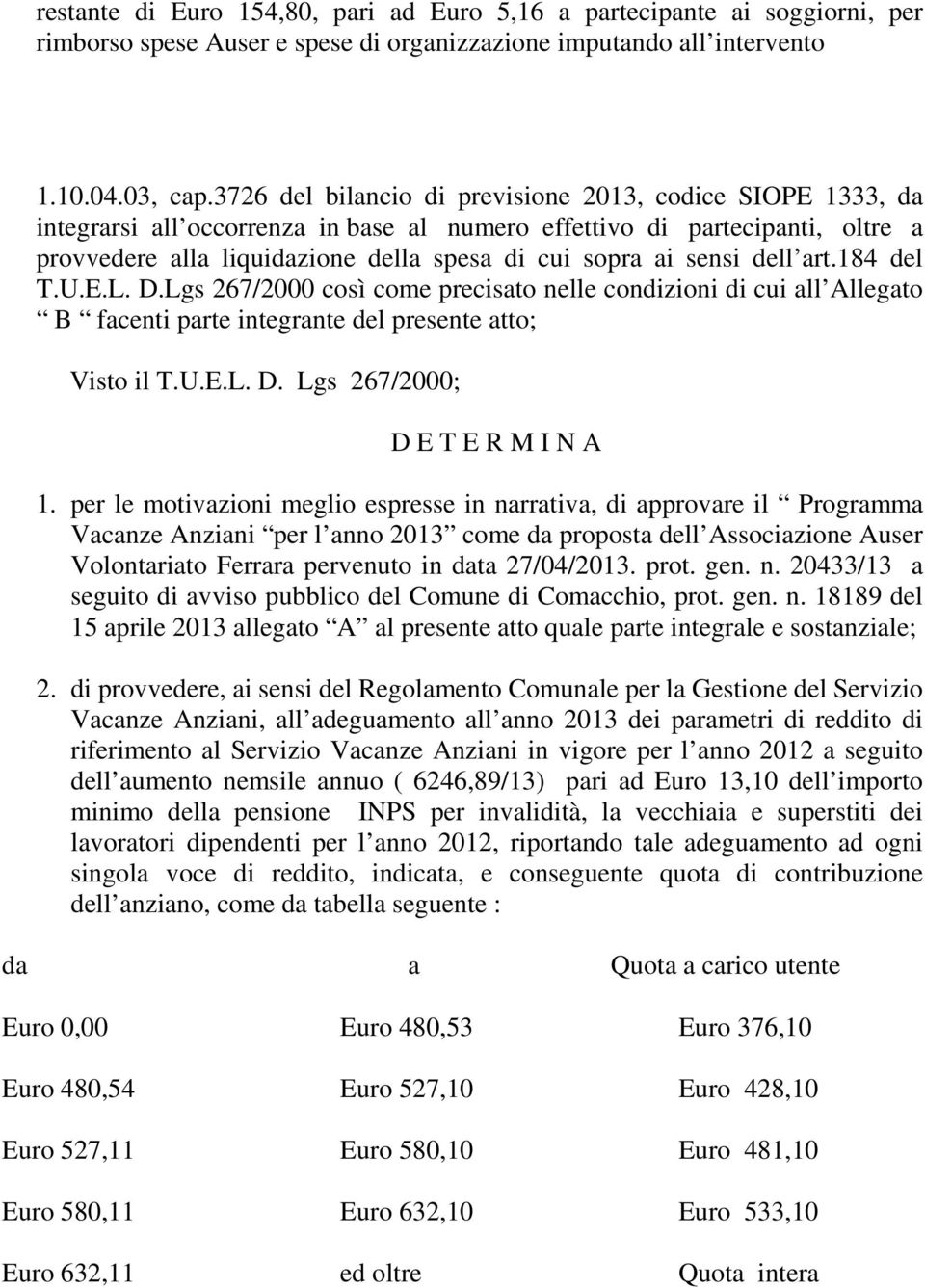 sensi dell art.184 del T.U.E.L. D.Lgs 267/2000 così come precisato nelle condizioni di cui all Allegato B facenti parte integrante del presente atto; Visto il T.U.E.L. D. Lgs 267/2000; D E T E R M I N A 1.