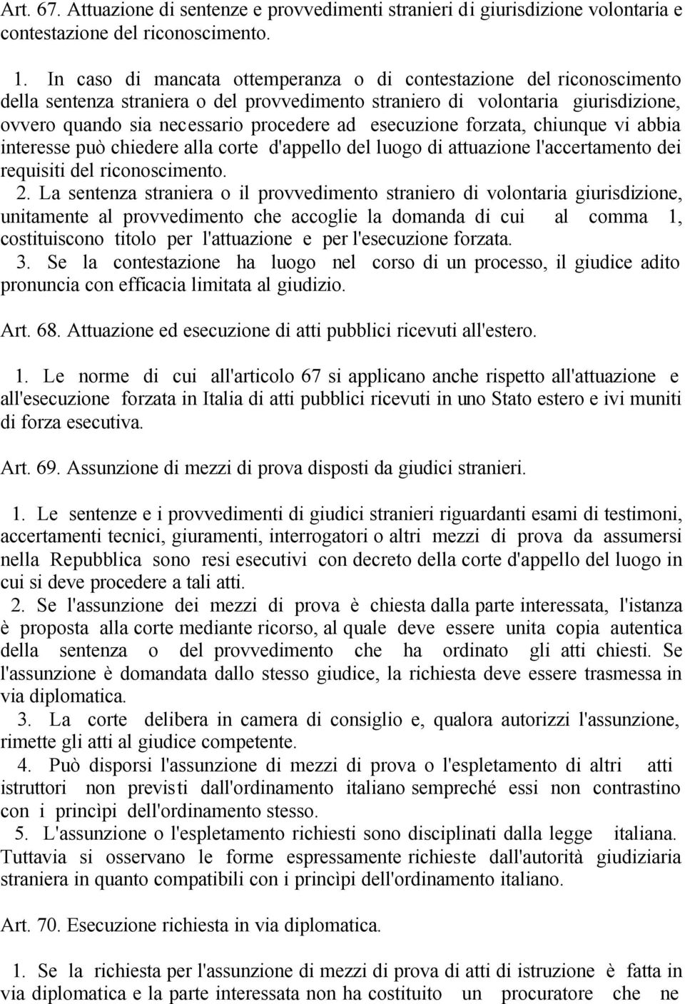 esecuzione forzata, chiunque vi abbia interesse può chiedere alla corte d'appello del luogo di attuazione l'accertamento dei requisiti del riconoscimento. 2.