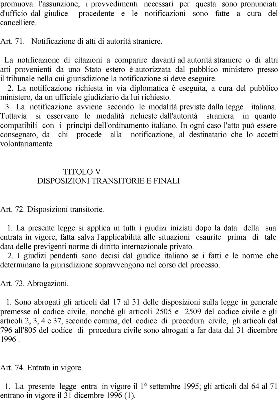 La notificazione di citazioni a comparire davanti ad autorità straniere o di altri atti provenienti da uno Stato estero è autorizzata dal pubblico ministero presso il tribunale nella cui