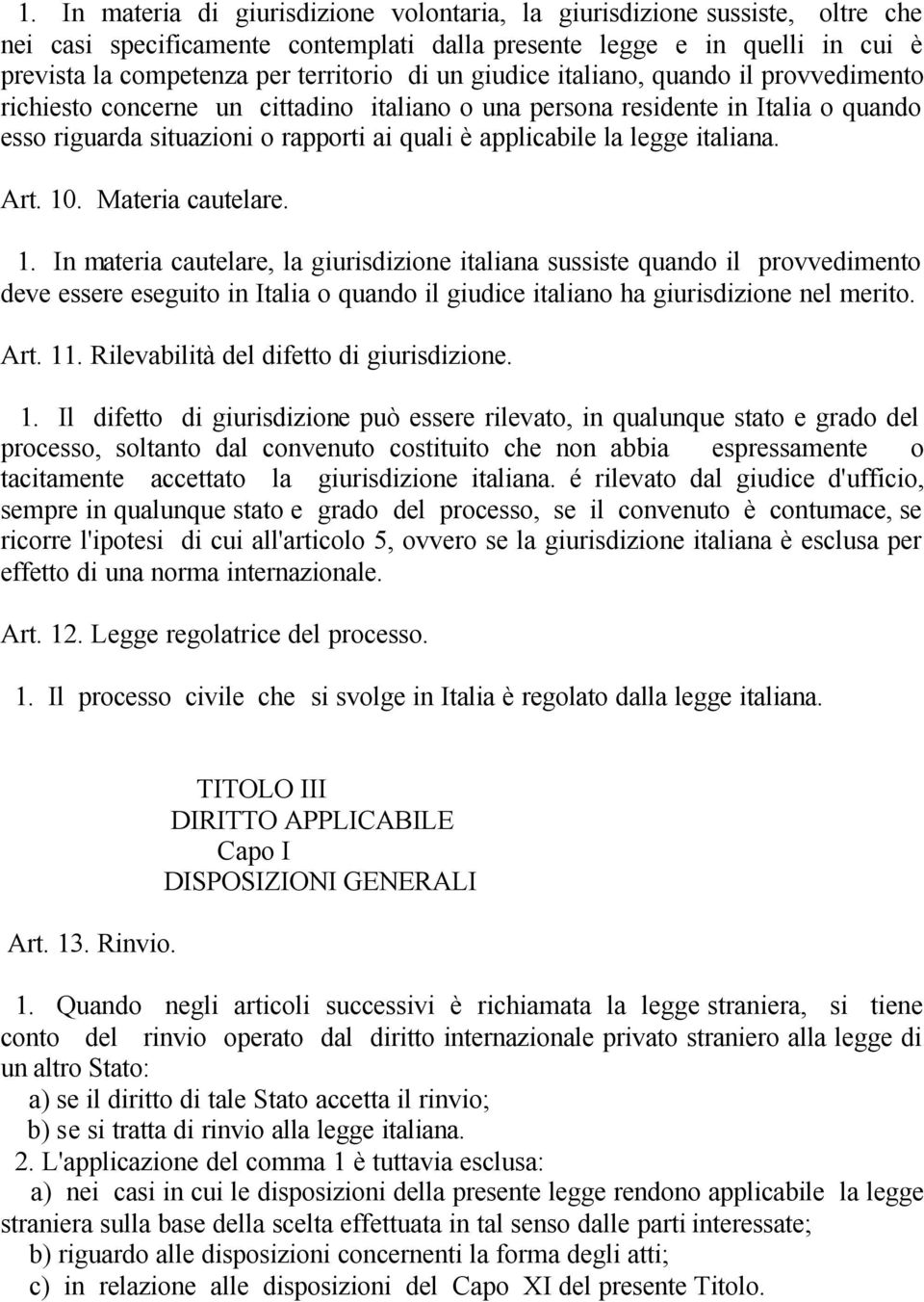 italiana. Art. 10. Materia cautelare. 1. In materia cautelare, la giurisdizione italiana sussiste quando il provvedimento deve essere eseguito in Italia o quando il giudice italiano ha giurisdizione nel merito.