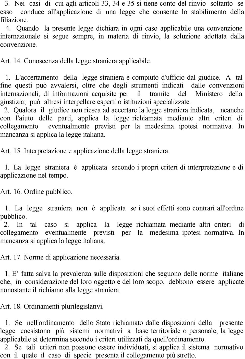 Conoscenza della legge straniera applicabile. 1. L'accertamento della legge straniera è compiuto d'ufficio dal giudice.